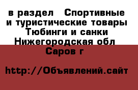  в раздел : Спортивные и туристические товары » Тюбинги и санки . Нижегородская обл.,Саров г.